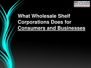 What Wholesale Shelf Corporations Does for Consumers and Businesses