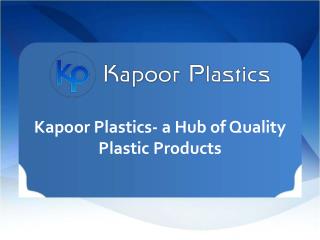 kapoor Plastics-A Hub of Quality Plastic Products