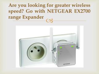 Are you looking for greater wireless speed? Go with NETGEAR EX2700 range expander
