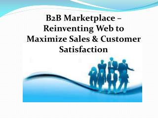 B2B Marketplace – Reinventing Web to Maximize Sales & Customer Satisfaction