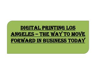 Digital Printing Los Angeles – The Way to Move Forward in Business Today