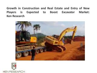 Growth in Construction and Real Estate and Entry of New Players is Expected to Boost Excavator Market: Ken Research