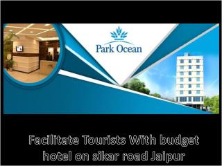 Facilitate Tourists With budget hotel on sikar road Jaipur