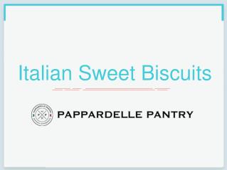 Italian Sweet Biscuits - Pappardelle Pantry