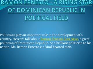 RAMON ERNESTO - A RISING STAR OF DOMINICAN REPUBLIC IN POLITICAL FIELD