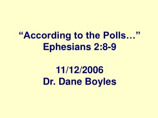 “According to the Polls…” Ephesians 2:8-9 11/12/2006 Dr. Dane Boyles