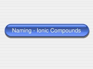 Naming - Ionic Compounds