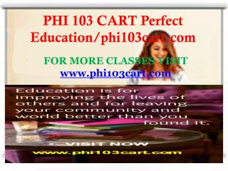 PHI 103 CART Perfect Education/phi103cart.com