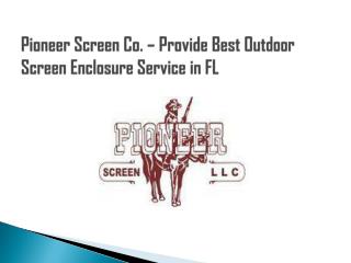 Pioneer Screen Co. – Provide Best Outdoor Screen Enclosure Service in FL