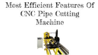 Most Efficient Features Of CNC Pipe Cutting Machine