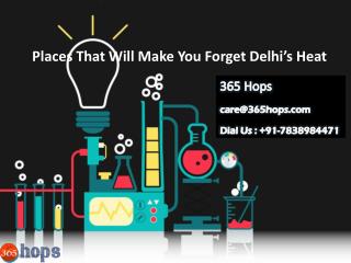 Places That Will Make You Forget Delhi’s Heat