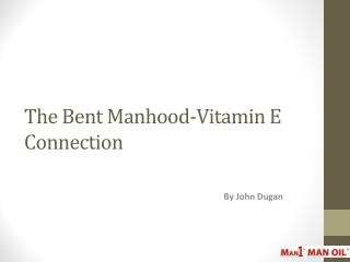 The Bent Manhood-Vitamin E Connection