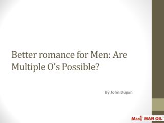 Better romance for Men: Are Multiple O’s Possible?