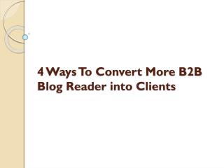 4 Ways To Convert More B2B Blog Reader Into Clients