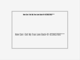 How Can I Get My True Love Back 91-8239637692***