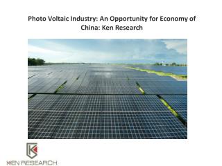 Photo Voltaic Industry: An Opportunity for Economy of China: Ken Research