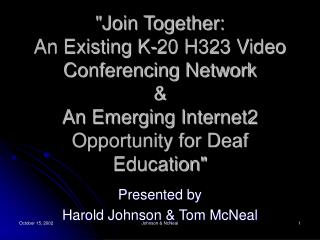 "Join Together: An Existing K-20 H323 Video Conferencing Network & An Emerging Internet2 Opportunity for Dea