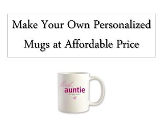 Make Your Own Personalized Mugs at Affordable Price
