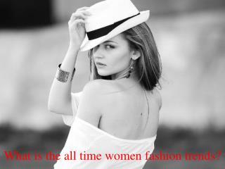 What is the all time women fashion trends?