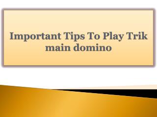 Important Tips To Play Trik main domino
