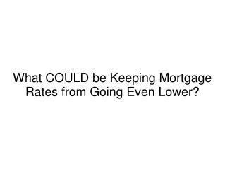 What COULD be Keeping Mortgage Rates from Going Even Lower?