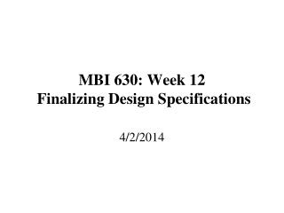 MBI 630: Week 12 Finalizing Design Specifications