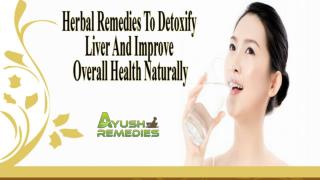 Herbal Remedies To Detoxify Liver And Improve Overall Health Naturally