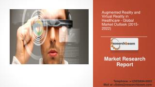 Augmented Reality and Virtual Reality in Healthcare - Global Market Outlook (2015-2022)