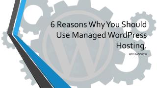6 Reasons Why You Need to Consider Managed WordPress Hosting.