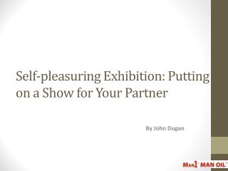 Self-pleasuring Exhibition: Putting on a Show for Your Partner