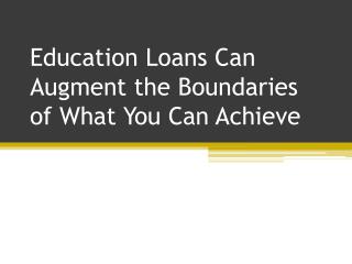 Education Loans Can Augment the Boundaries of What You Can Achieve