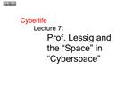 Cyberlife Lecture 7: Prof. Lessig and the Space in Cyberspace