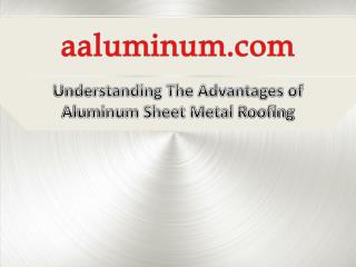 Understanding the Advantages of Aluminum Sheet Metal Roofing