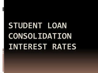 Student Loan Consolidation Interest Rates