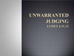 Unwarranted Judging James 4:11,12