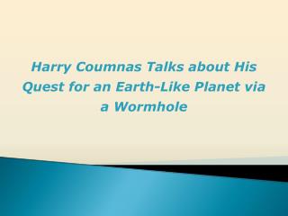 Harry Coumnas Talks about His Quest for an Earth-Like Planet via a Wormhole