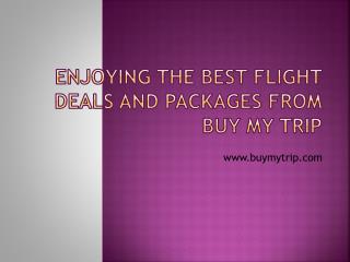 Enjoying the best flight deals and packages from Buy My Trip