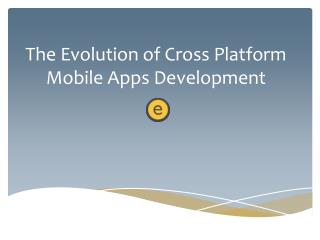 The Evolution of Cross Platform Mobile Apps Development