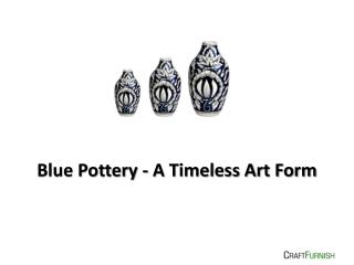 Blue Pottery - A Timeless Art Form