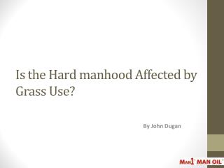 Is the Hard manhood Affected by Grass Use?