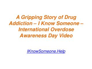 A Gripping Story of Drug Addiction – I Know Someone – International Overdose Awareness Day Video - IKnowSomeone.Help