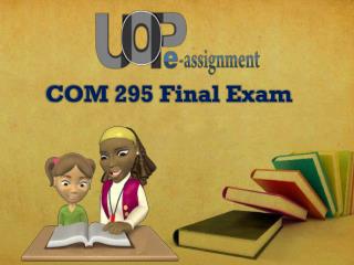UOP E Assignments | COM 295 & COM 295 Final Exam : Question And Answers