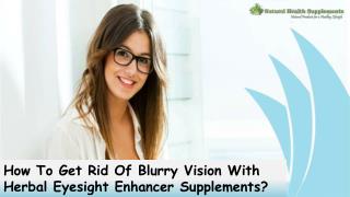 How To Get Rid Of Blurry Vision With Herbal Eyesight Enhancer Supplements?