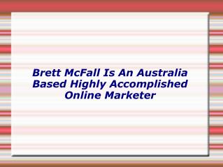 Brett McFall Is An Australia Based Highly Accomplished Online Marketer