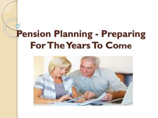 Pension Planning - Preparing For The Years To Come