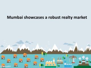 Mumbai showcases a robust realty market ppt