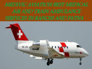 MEDIVIC AVIATION BEST MEDICAL AIR AND TRAIN AMBULANCE in Ranchi and Patna