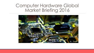 Computer Hardware Global Market Briefing 2016 - Table Of Content