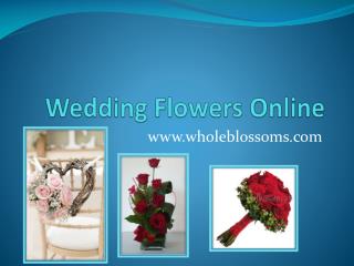 Wedding Flowers Online - www.wholeblossoms.com