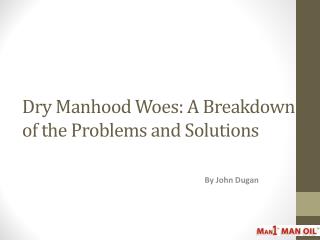 Dry Manhood Woes: A Breakdown of the Problems and Solutions